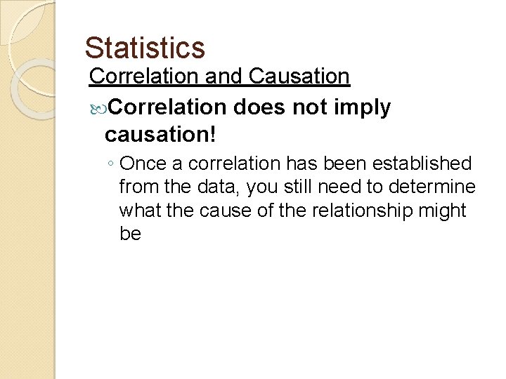 Statistics Correlation and Causation Correlation does not imply causation! ◦ Once a correlation has