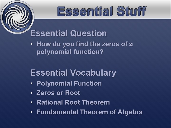 Essential Stuff Essential Question • How do you find the zeros of a polynomial