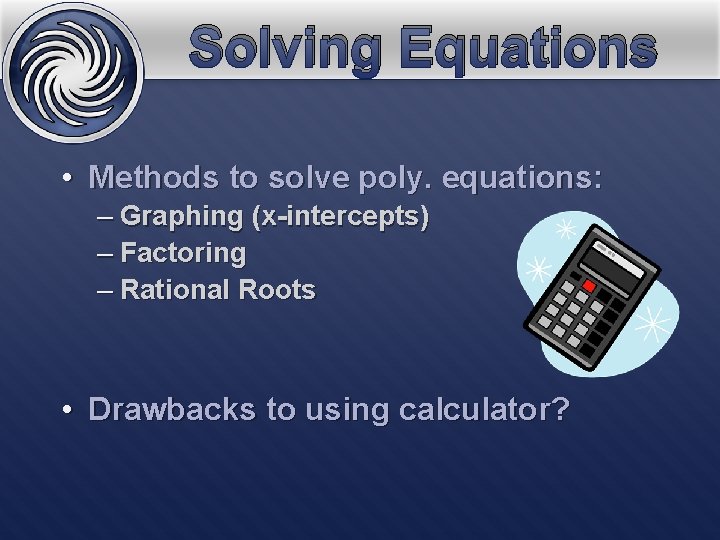 Solving Equations • Methods to solve poly. equations: – Graphing (x-intercepts) – Factoring –
