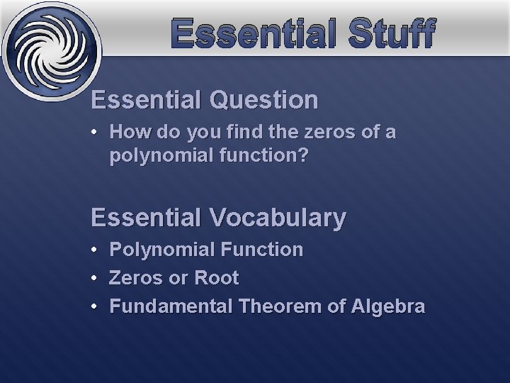 Essential Stuff Essential Question • How do you find the zeros of a polynomial
