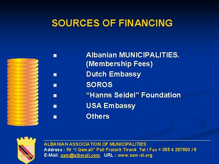 SOURCES OF FINANCING n n n Albanian MUNICIPALITIES. (Membership Fees) Dutch Embassy SOROS “Hanns