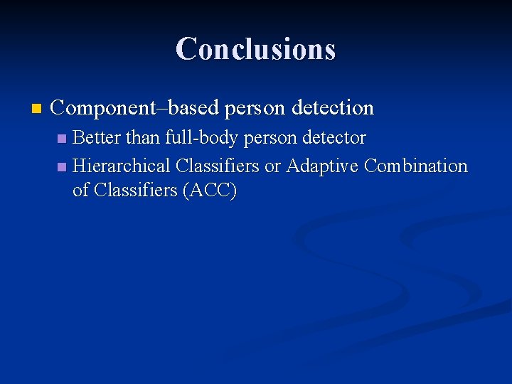 Conclusions n Component–based person detection Better than full-body person detector n Hierarchical Classifiers or