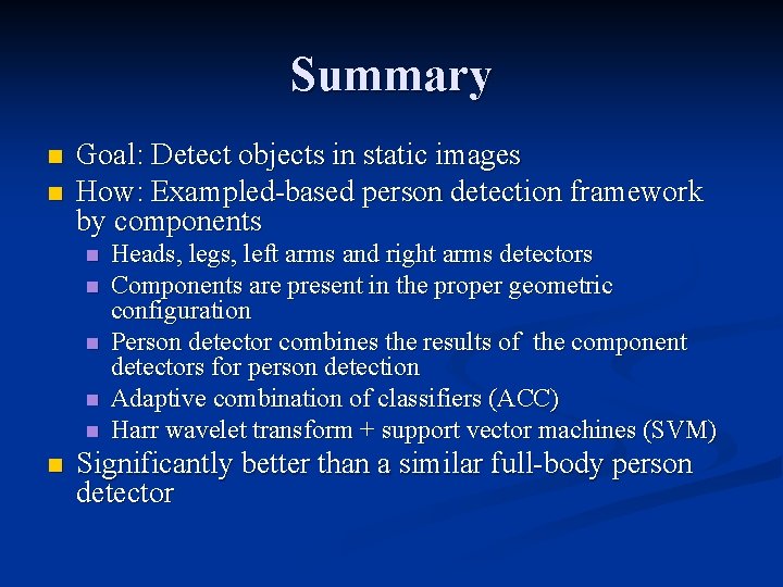 Summary n n Goal: Detect objects in static images How: Exampled-based person detection framework