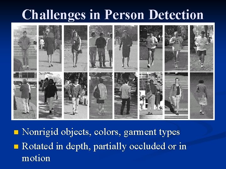 Challenges in Person Detection Nonrigid objects, colors, garment types n Rotated in depth, partially