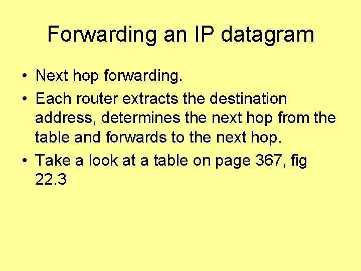Forwarding an IP datagram • Next hop forwarding. • Each router extracts the destination