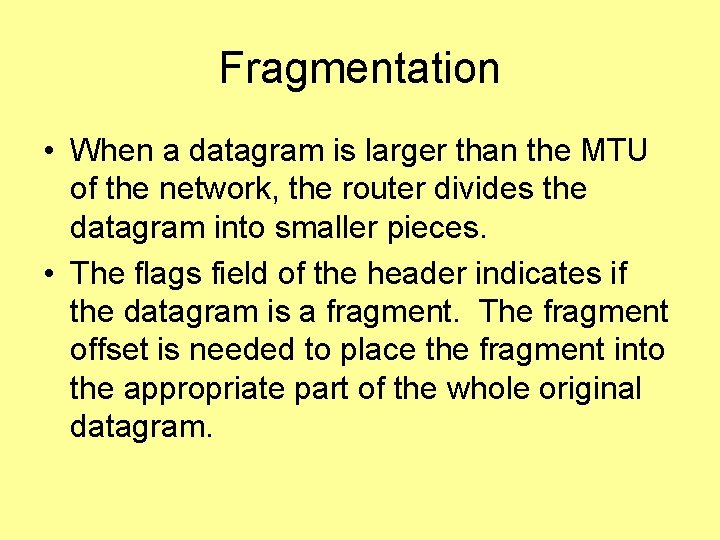 Fragmentation • When a datagram is larger than the MTU of the network, the