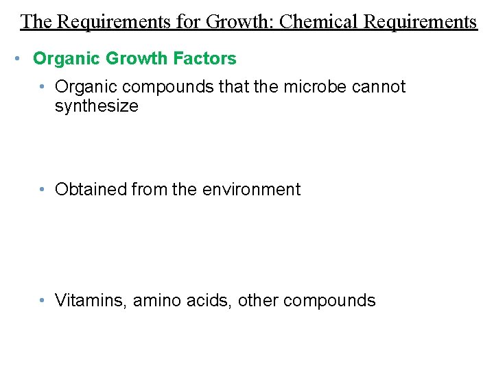 The Requirements for Growth: Chemical Requirements • Organic Growth Factors • Organic compounds that