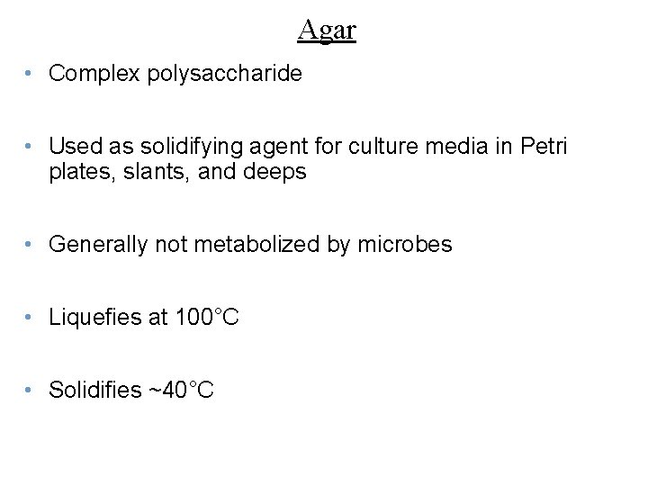 Agar • Complex polysaccharide • Used as solidifying agent for culture media in Petri