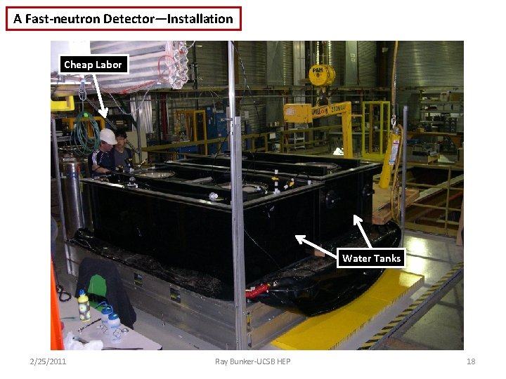 A Fast-neutron Detector—Installation Cheap Labor Water Tanks 2/25/2011 Ray Bunker-UCSB HEP 18 