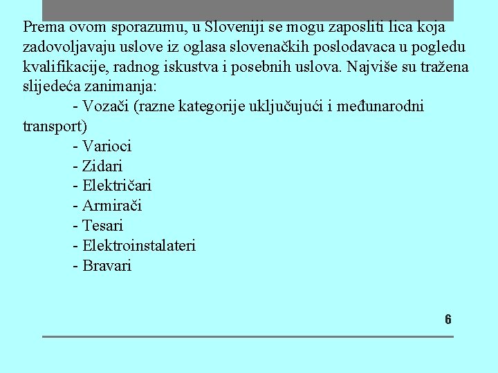 Prema ovom sporazumu, u Sloveniji se mogu zaposliti lica koja zadovoljavaju uslove iz oglasa