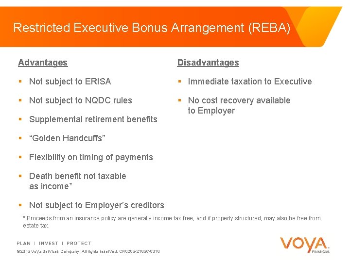 Restricted Executive Bonus Arrangement (REBA) Advantages Disadvantages § Not subject to ERISA § Immediate