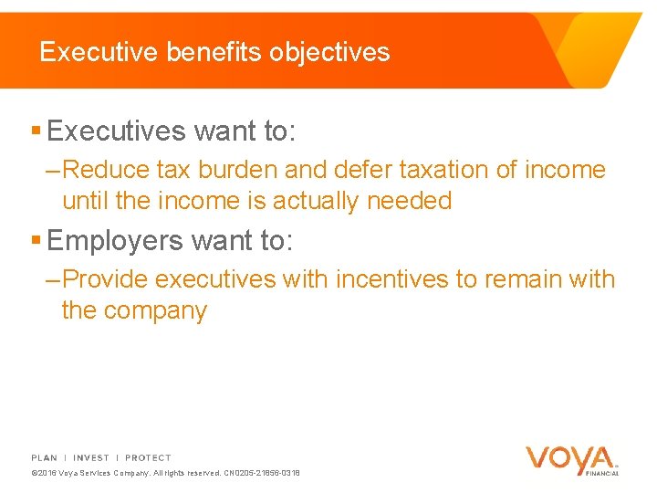 Executive benefits objectives § Executives want to: – Reduce tax burden and defer taxation