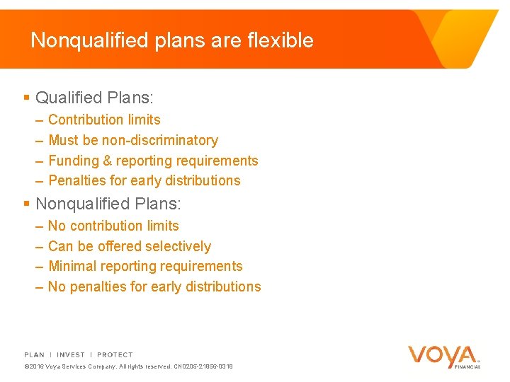 Nonqualified plans are flexible § Qualified Plans: – – Contribution limits Must be non-discriminatory