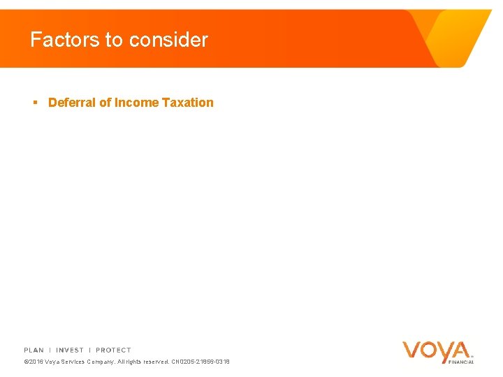 Factors to consider § Deferral of Income Taxation © 2016 Voya Services Company. All
