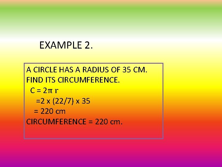 EXAMPLE 2. A CIRCLE HAS A RADIUS OF 35 CM. FIND ITS CIRCUMFERENCE. C