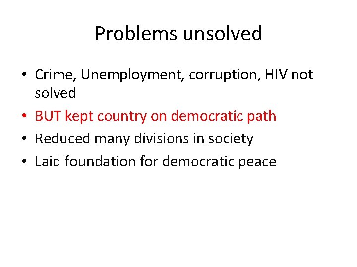 Problems unsolved • Crime, Unemployment, corruption, HIV not solved • BUT kept country on