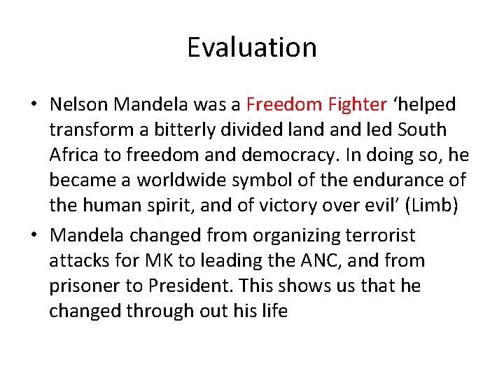 Evaluation • Nelson Mandela was a Freedom Fighter ‘helped transform a bitterly divided land
