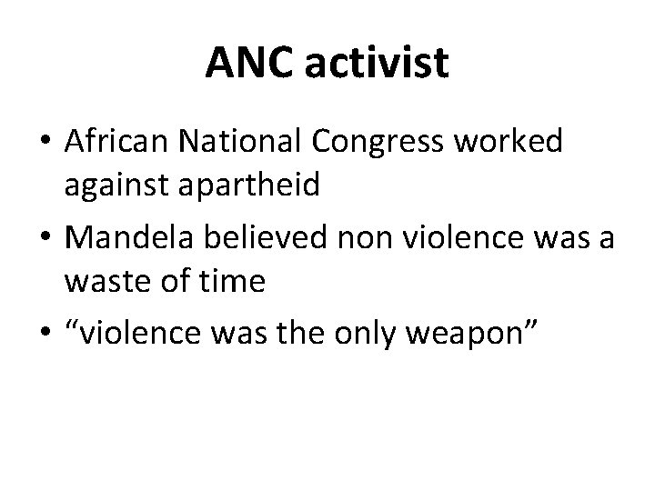 ANC activist • African National Congress worked against apartheid • Mandela believed non violence