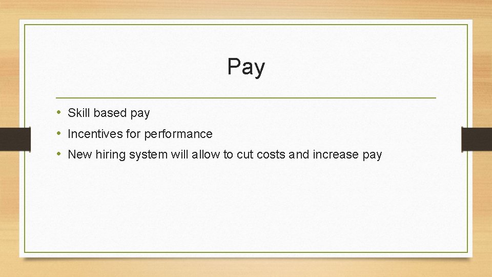 Pay • Skill based pay • Incentives for performance • New hiring system will