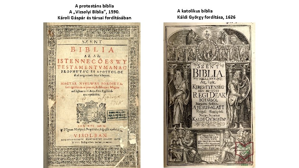 A protestáns biblia A „Vizsolyi Biblia”, 1590. Károli Gáspár és társai fordításában A katolikus