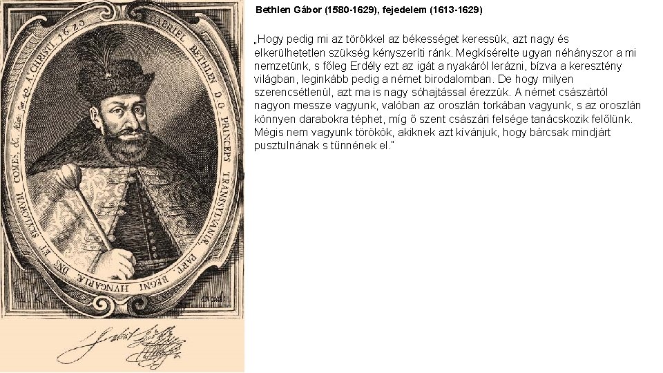 Bethlen Gábor (1580 -1629), fejedelem (1613 -1629) „Hogy pedig mi az törökkel az békességet