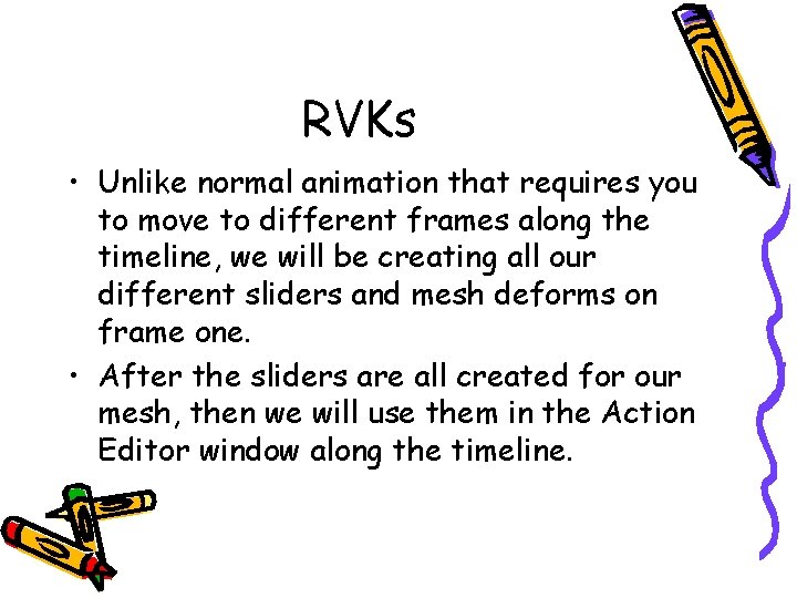 RVKs • Unlike normal animation that requires you to move to different frames along