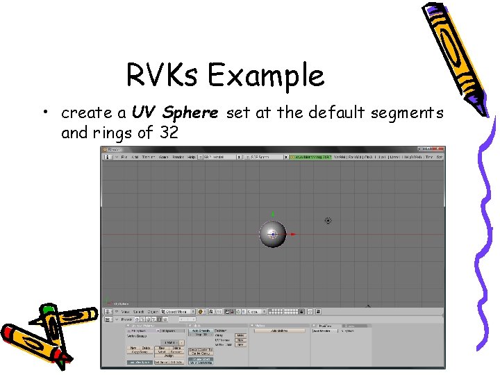 RVKs Example • create a UV Sphere set at the default segments and rings