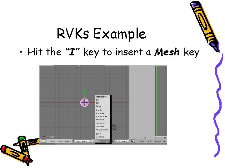 RVKs Example • Hit the “I” key to insert a Mesh key 