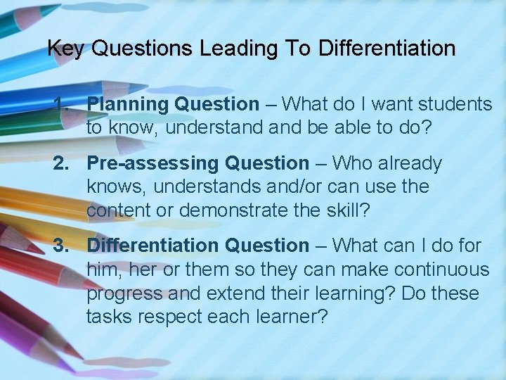 Key Questions Leading To Differentiation 1. Planning Question – What do I want students