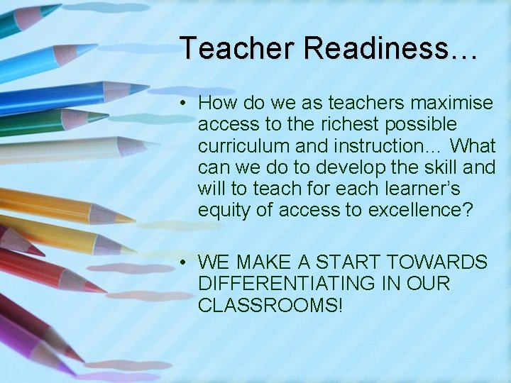 Teacher Readiness… • How do we as teachers maximise access to the richest possible