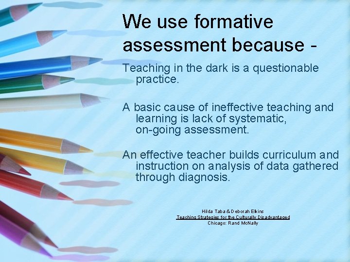 We use formative assessment because Teaching in the dark is a questionable practice. A