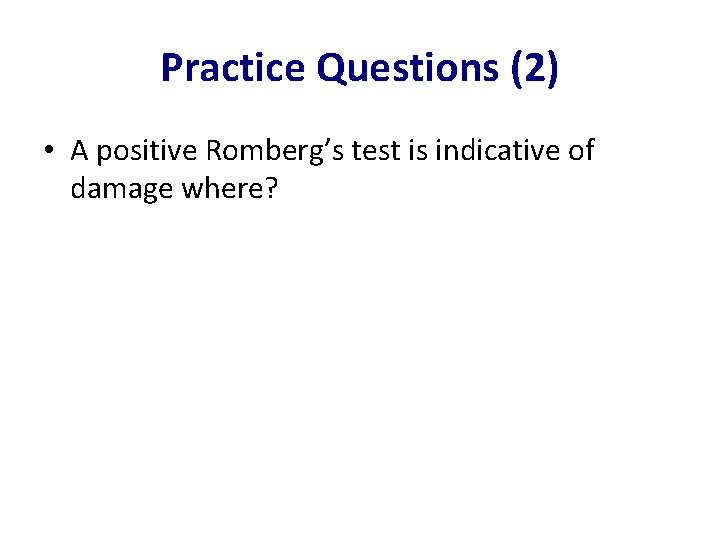 Practice Questions (2) • A positive Romberg’s test is indicative of damage where? 