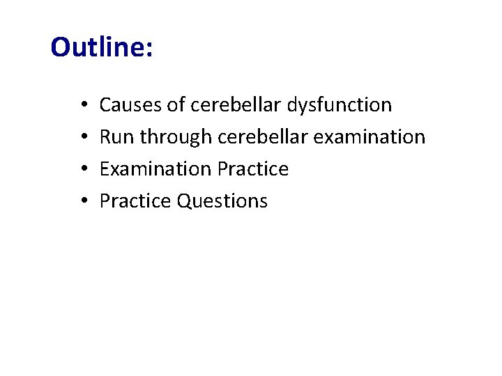 Outline: • • Causes of cerebellar dysfunction Run through cerebellar examination Examination Practice Questions