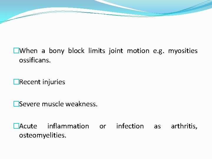 �When a bony block limits joint motion e. g. myosities ossificans. �Recent injuries �Severe