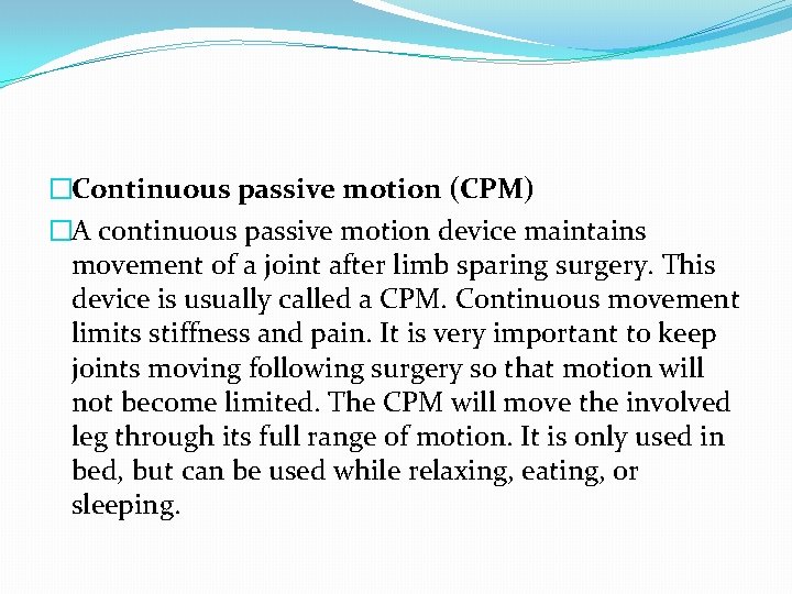 �Continuous passive motion (CPM) �A continuous passive motion device maintains movement of a joint