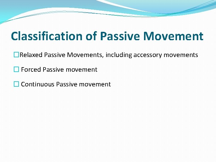 Classification of Passive Movement �Relaxed Passive Movements, including accessory movements � Forced Passive movement