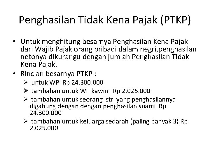 Penghasilan Tidak Kena Pajak (PTKP) • Untuk menghitung besarnya Penghasilan Kena Pajak dari Wajib