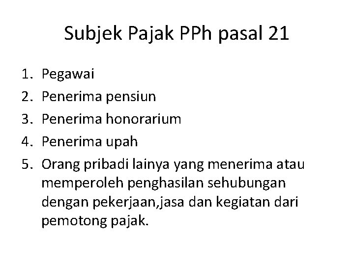 Subjek Pajak PPh pasal 21 1. 2. 3. 4. 5. Pegawai Penerima pensiun Penerima
