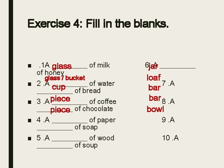 Exercise 4: Fill in the blanks. ■. 1 A _____ of milk glass of