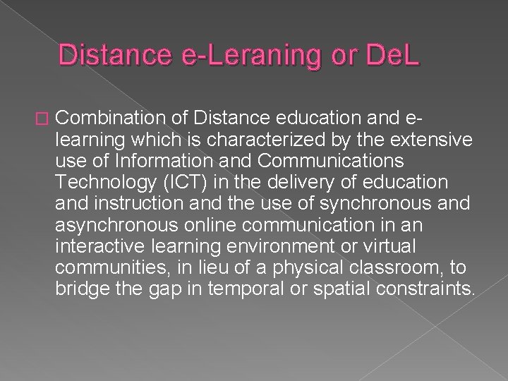 Distance e-Leraning or De. L � Combination of Distance education and elearning which is