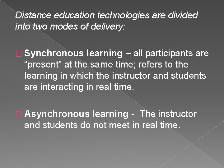 Distance education technologies are divided into two modes of delivery: � Synchronous learning –