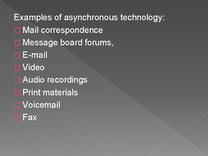 Examples of asynchronous technology: � Mail correspondence � Message board forums, � E-mail �