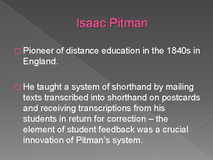 Isaac Pitman � Pioneer of distance education in the 1840 s in England. �