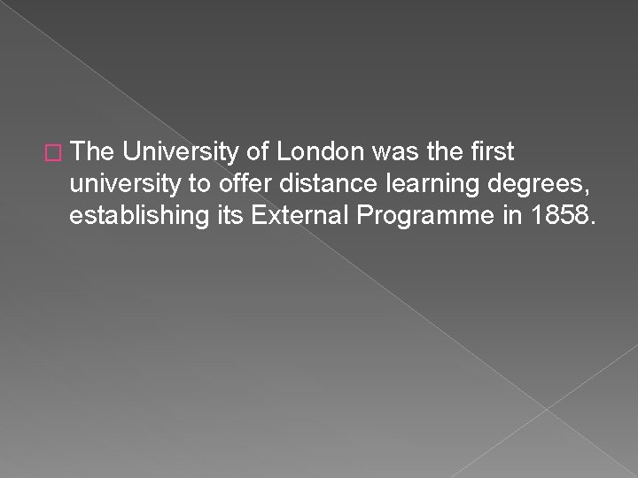 � The University of London was the first university to offer distance learning degrees,