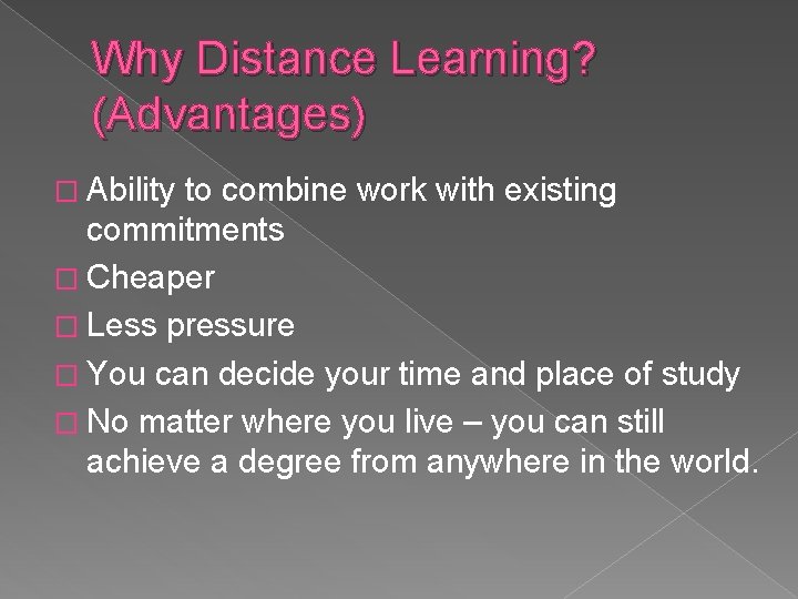 Why Distance Learning? (Advantages) � Ability to combine work with existing commitments � Cheaper