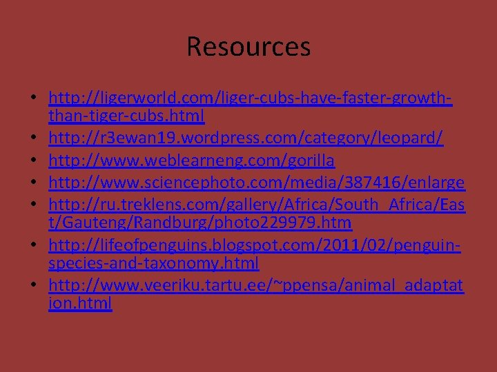 Resources • http: //ligerworld. com/liger-cubs-have-faster-growththan-tiger-cubs. html • http: //r 3 ewan 19. wordpress. com/category/leopard/