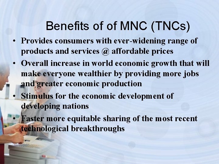 Benefits of of MNC (TNCs) • Provides consumers with ever-widening range of products and