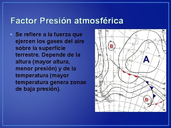Factor Presión atmosférica • Se refiere a la fuerza que ejercen los gases del