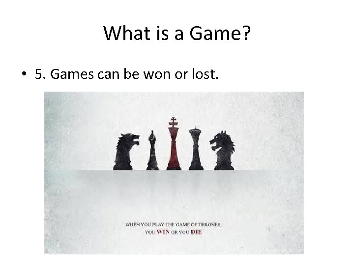 What is a Game? • 5. Games can be won or lost. 