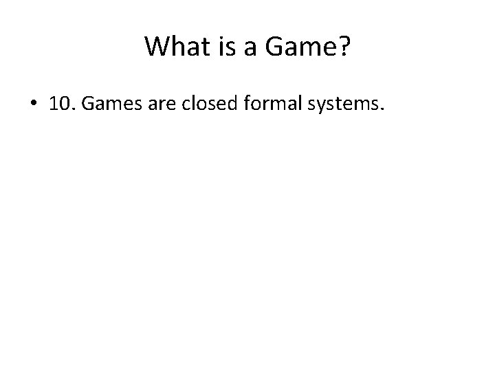 What is a Game? • 10. Games are closed formal systems. 